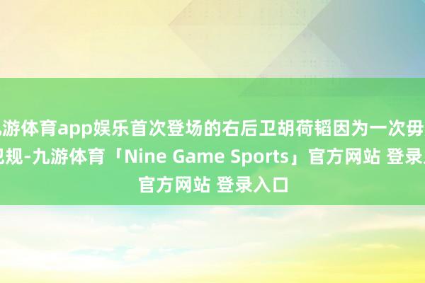 九游体育app娱乐首次登场的右后卫胡荷韬因为一次毋庸的犯规-九游体育「Nine Game Sports」官方网站 登录入口