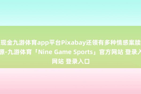 现金九游体育app平台Pixabay还领有多种情感案牍资源-九游体育「Nine Game Sports」官方网站 登录入口